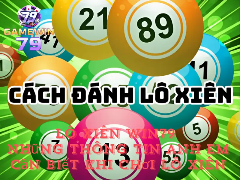 Lô xiên Win79 - Những thông tin anh em cần biết khi chơi lô xiên